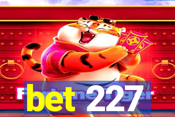 bet 227